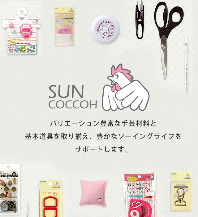 SUNCOCCOH 使う人にやさしい手芸用品を取りそろえたサンコッコーシリーズ。安心して使っていただける品質と、シンプルで飽きのこないデザイン、お求めやすい価格で展開しています。