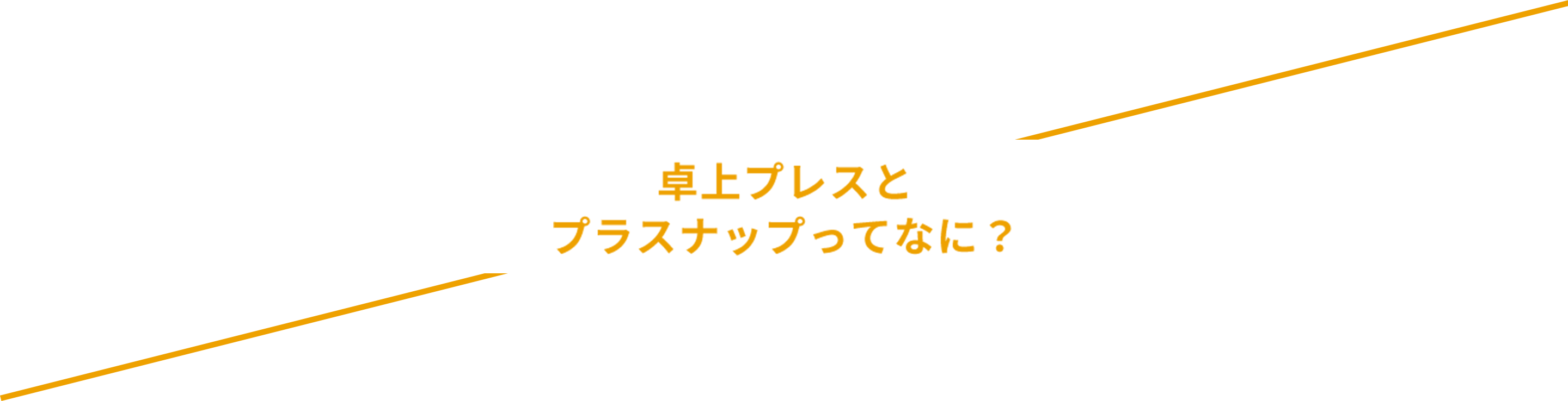 卓上プレスとプラスナップってなに？