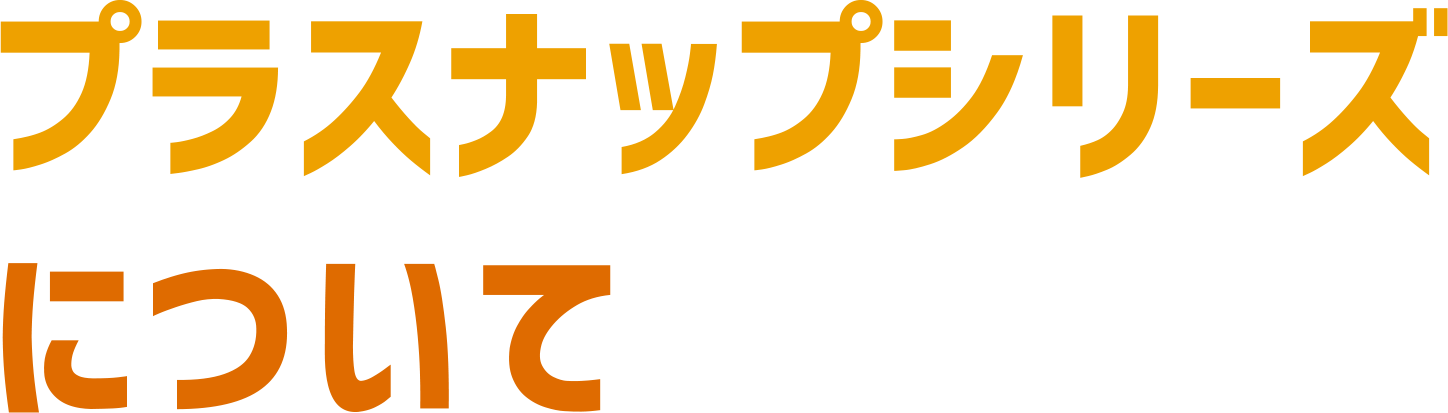 プラスナップシリーズについて