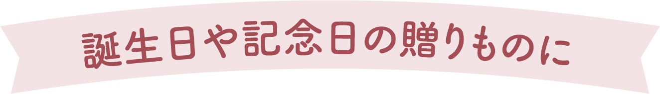 誕生日や記念日の贈りものに